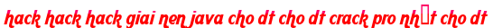 hack hack hack giai nen java cho dt cho dt crack pro nhất cho dt moi